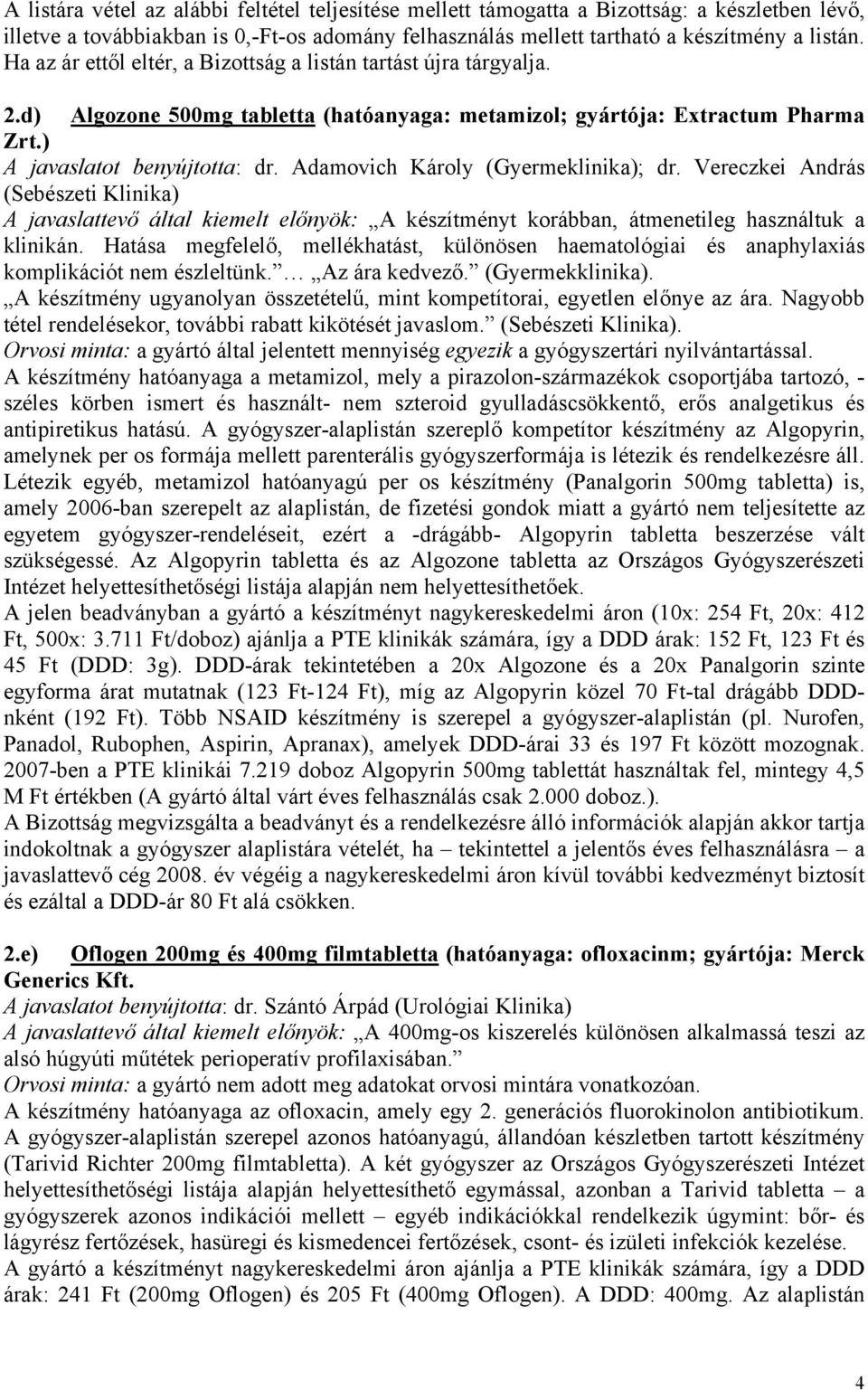 Adamovich Károly (Gyermeklinika); dr. Vereczkei András (Sebészeti Klinika) A javaslattevő által kiemelt előnyök: A készítményt korábban, átmenetileg használtuk a klinikán.