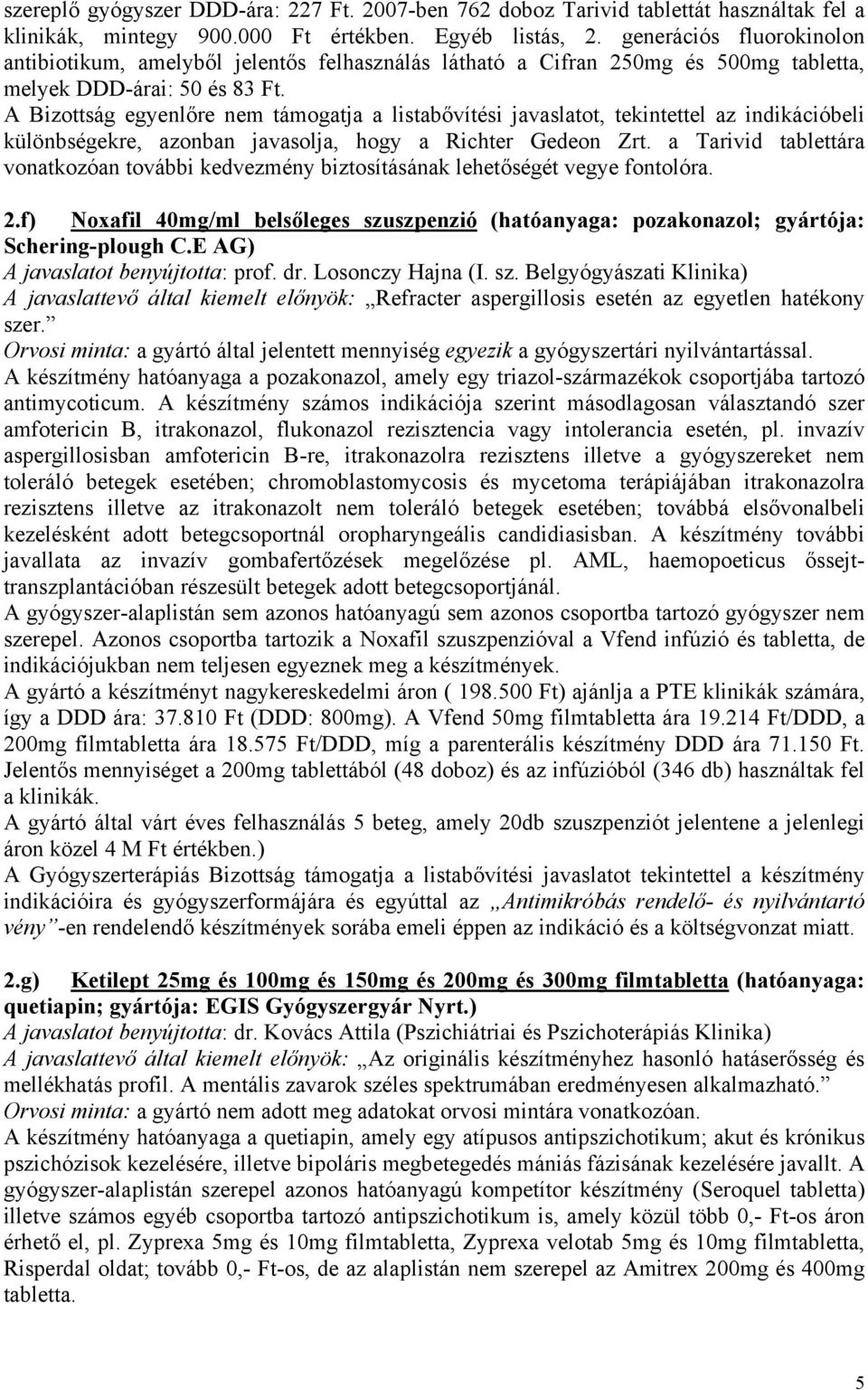 A Bizottság egyenlőre nem támogatja a listabővítési javaslatot, tekintettel az indikációbeli különbségekre, azonban javasolja, hogy a Richter Gedeon Zrt.