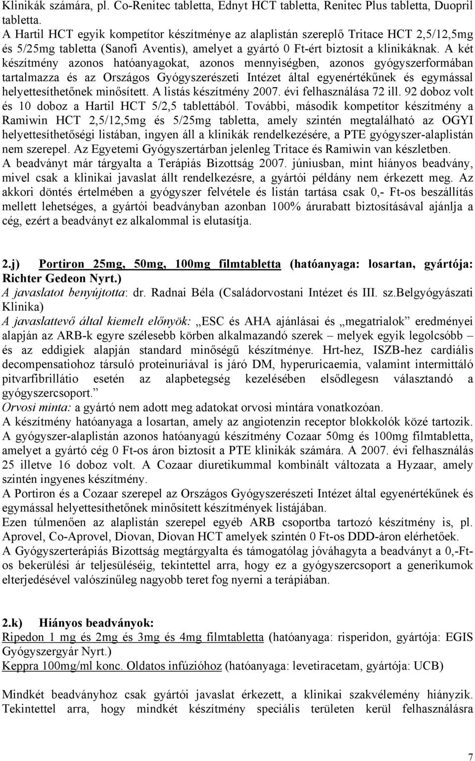 A két készítmény azonos hatóanyagokat, azonos mennyiségben, azonos gyógyszerformában tartalmazza és az Országos Gyógyszerészeti Intézet által egyenértékűnek és egymással helyettesíthetőnek minősített.