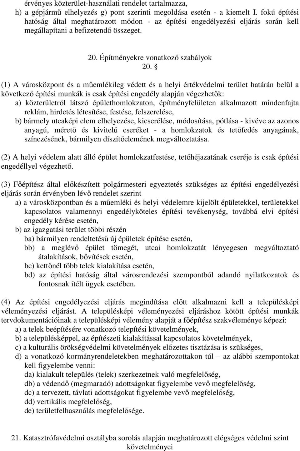 (1) A városközpont és a műemlékileg védett és a helyi értékvédelmi terület határán belül a következő építési munkák is csak építési engedély alapján végezhetők: a) közterületről látszó