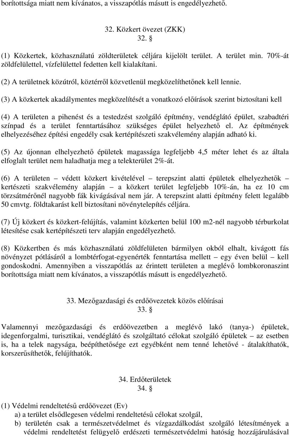 (3) A közkertek akadálymentes megközelítését a vonatkozó előírások szerint biztosítani kell (4) A területen a pihenést és a testedzést szolgáló építmény, vendéglátó épület, szabadtéri színpad és a