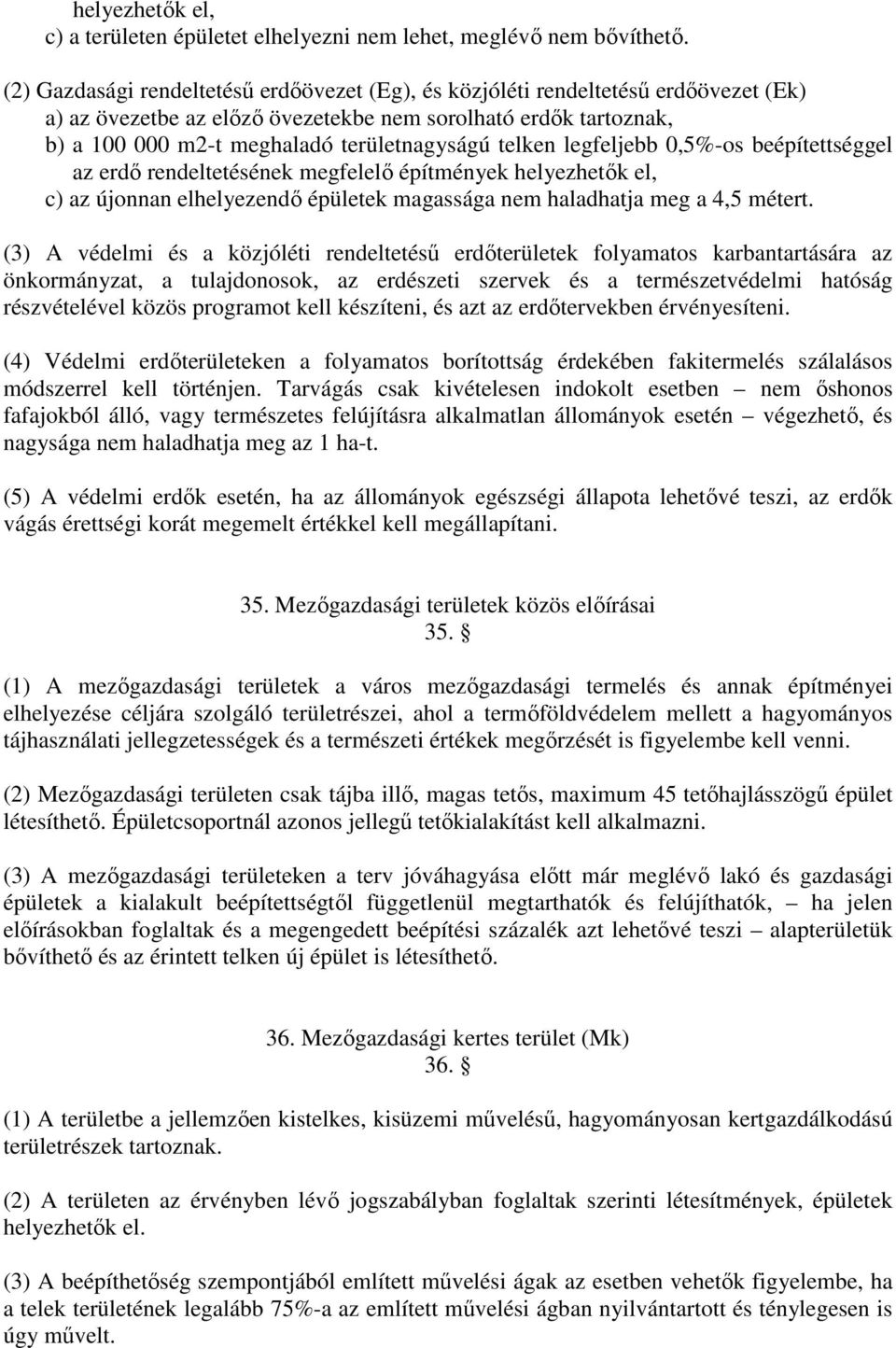 telken legfeljebb 0,5%-os beépítettséggel az erdő rendeltetésének megfelelő építmények helyezhetők el, c) az újonnan elhelyezendő épületek magassága nem haladhatja meg a 4,5 métert.