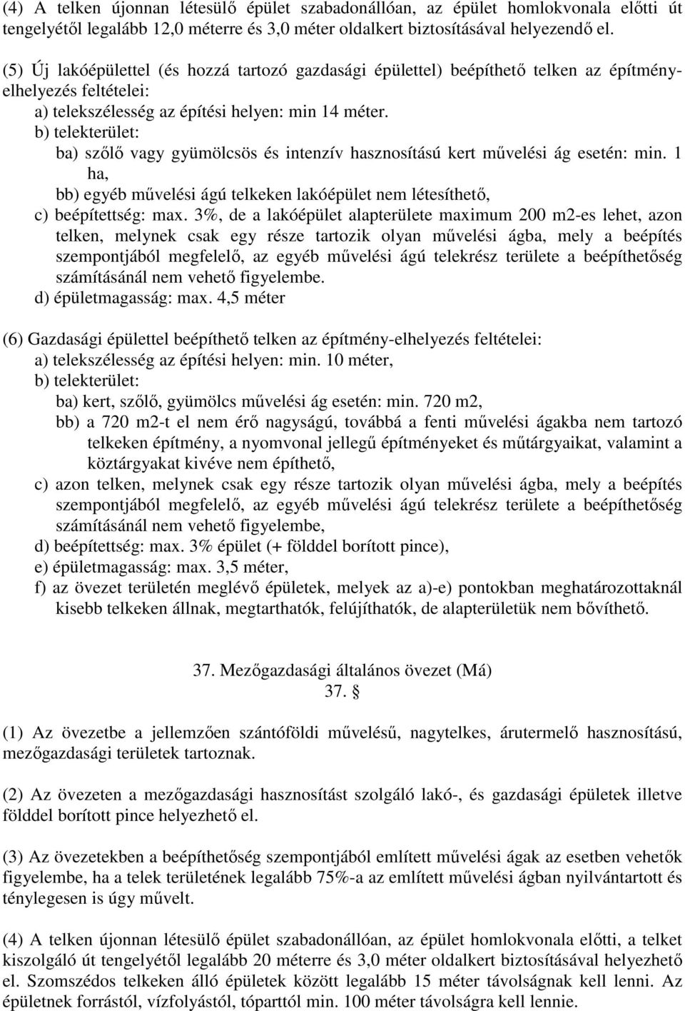 b) telekterület: ba) szőlő vagy gyümölcsös és intenzív hasznosítású kert művelési ág esetén: min. 1 ha, bb) egyéb művelési ágú telkeken lakóépület nem létesíthető, c) beépítettség: max.