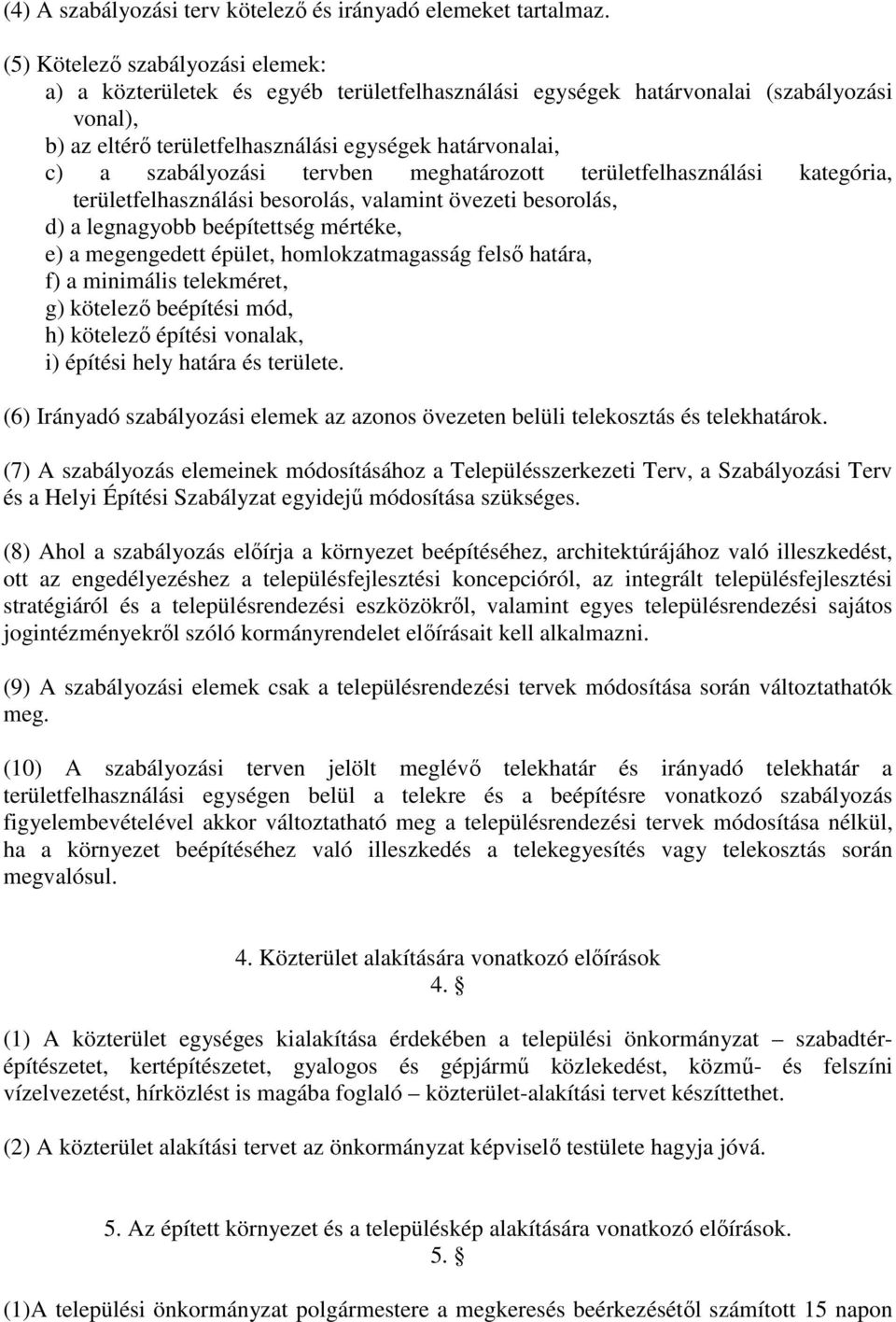 szabályozási tervben meghatározott területfelhasználási kategória, területfelhasználási besorolás, valamint övezeti besorolás, d) a legnagyobb beépítettség mértéke, e) a megengedett épület,