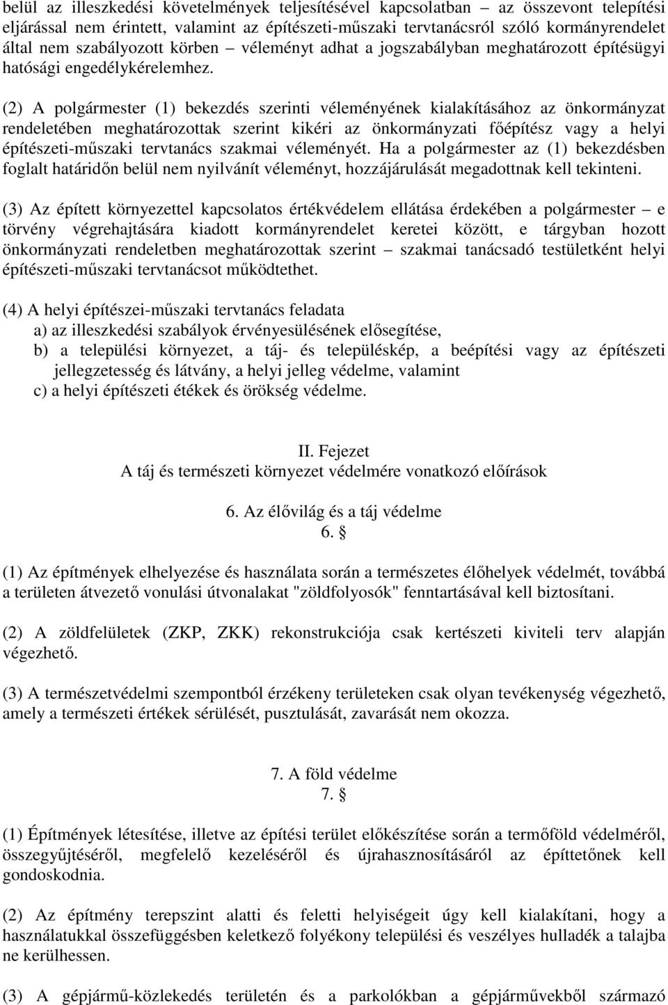 (2) A polgármester (1) bekezdés szerinti véleményének kialakításához az önkormányzat rendeletében meghatározottak szerint kikéri az önkormányzati főépítész vagy a helyi építészeti-műszaki tervtanács