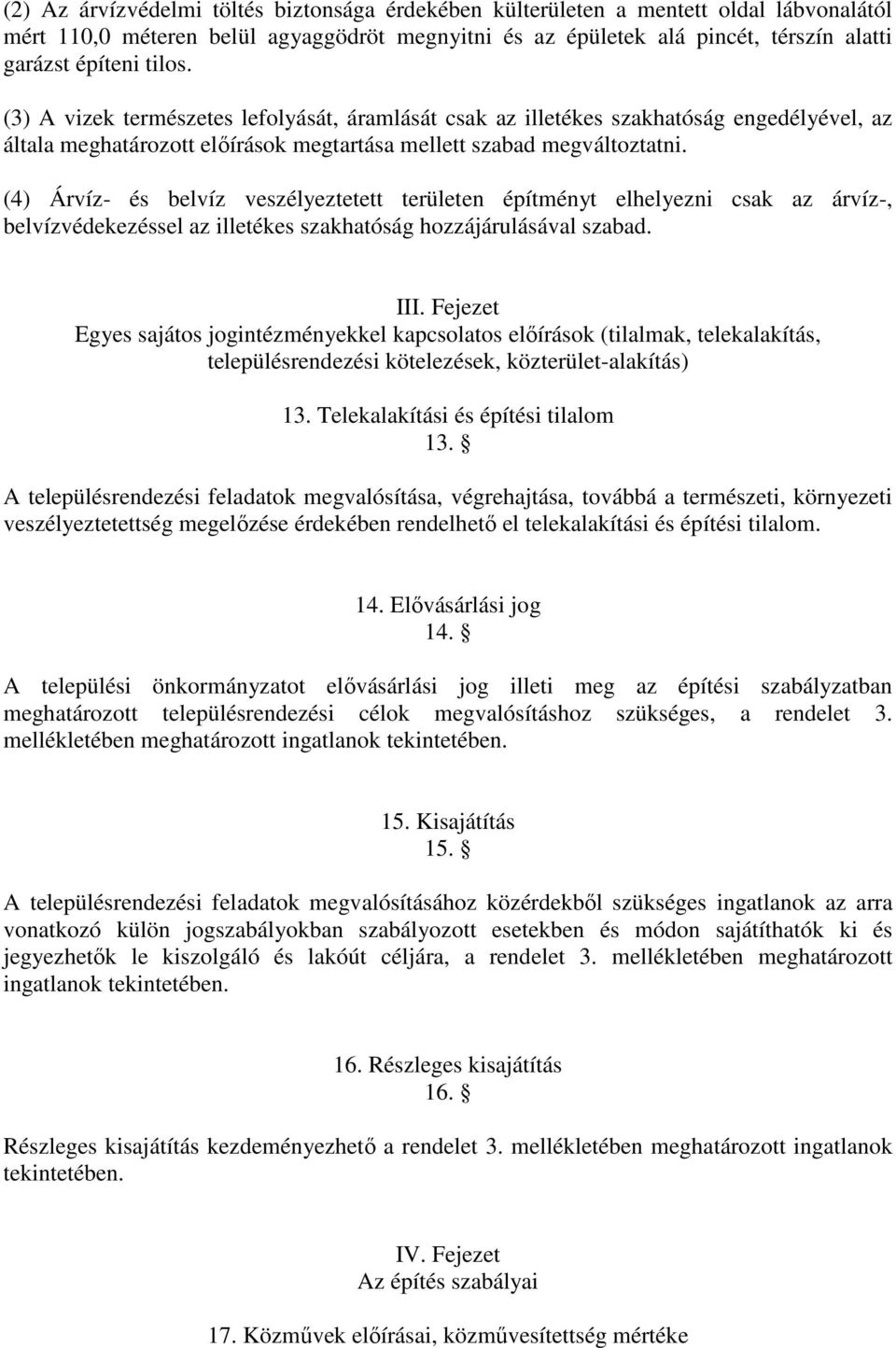 (4) Árvíz- és belvíz veszélyeztetett területen építményt elhelyezni csak az árvíz-, belvízvédekezéssel az illetékes szakhatóság hozzájárulásával szabad. III.