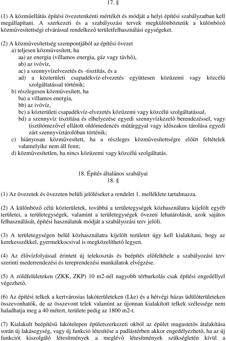 (2) A közművesítettség szempontjából az építési övezet a) teljesen közművesített, ha aa) az energia (villamos energia, gáz vagy távhő), ab) az ivóvíz, ac) a szennyvízelvezetés és -tisztítás, és a ad)