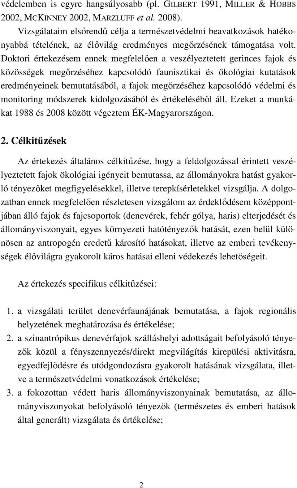 Doktori értekezésem ennek megfelelıen a veszélyeztetett gerinces fajok és közösségek megırzéséhez kapcsolódó faunisztikai és ökológiai kutatások eredményeinek bemutatásából, a fajok megırzéséhez