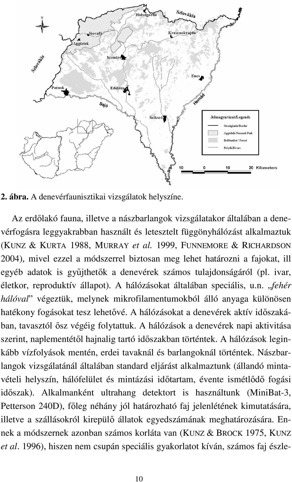 1999, FUNNEMORE & RICHARDSON 2004), mivel ezzel a módszerrel biztosan meg lehet határozni a fajokat, ill egyéb adatok is győjthetık a denevérek számos tulajdonságáról (pl.