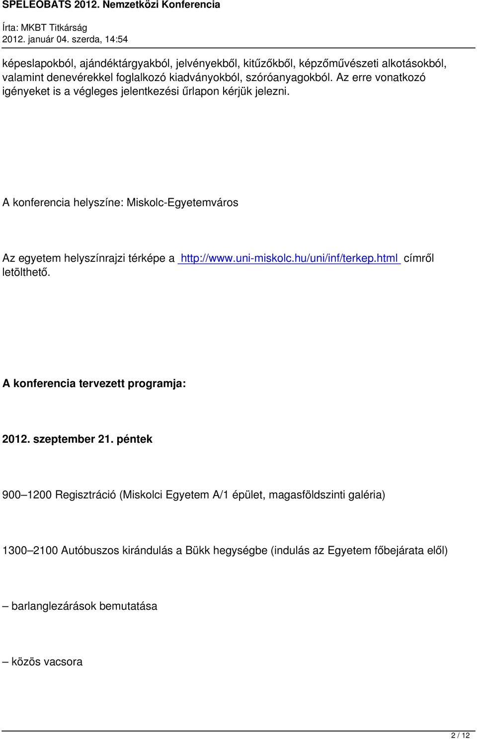 A konferencia helyszíne: Miskolc-Egyetemváros Az egyetem helyszínrajzi térképe a http://www.uni-miskolc.hu/uni/inf/terkep.html címről letölthető.