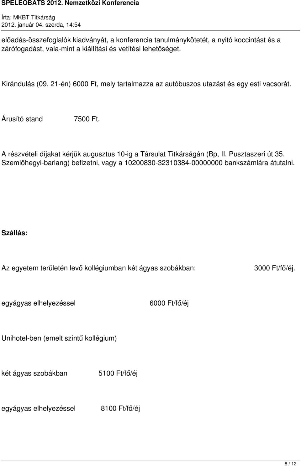 A részvételi díjakat kérjük augusztus 10-ig a Társulat Titkárságán (Bp, II. Pusztaszeri út 35.