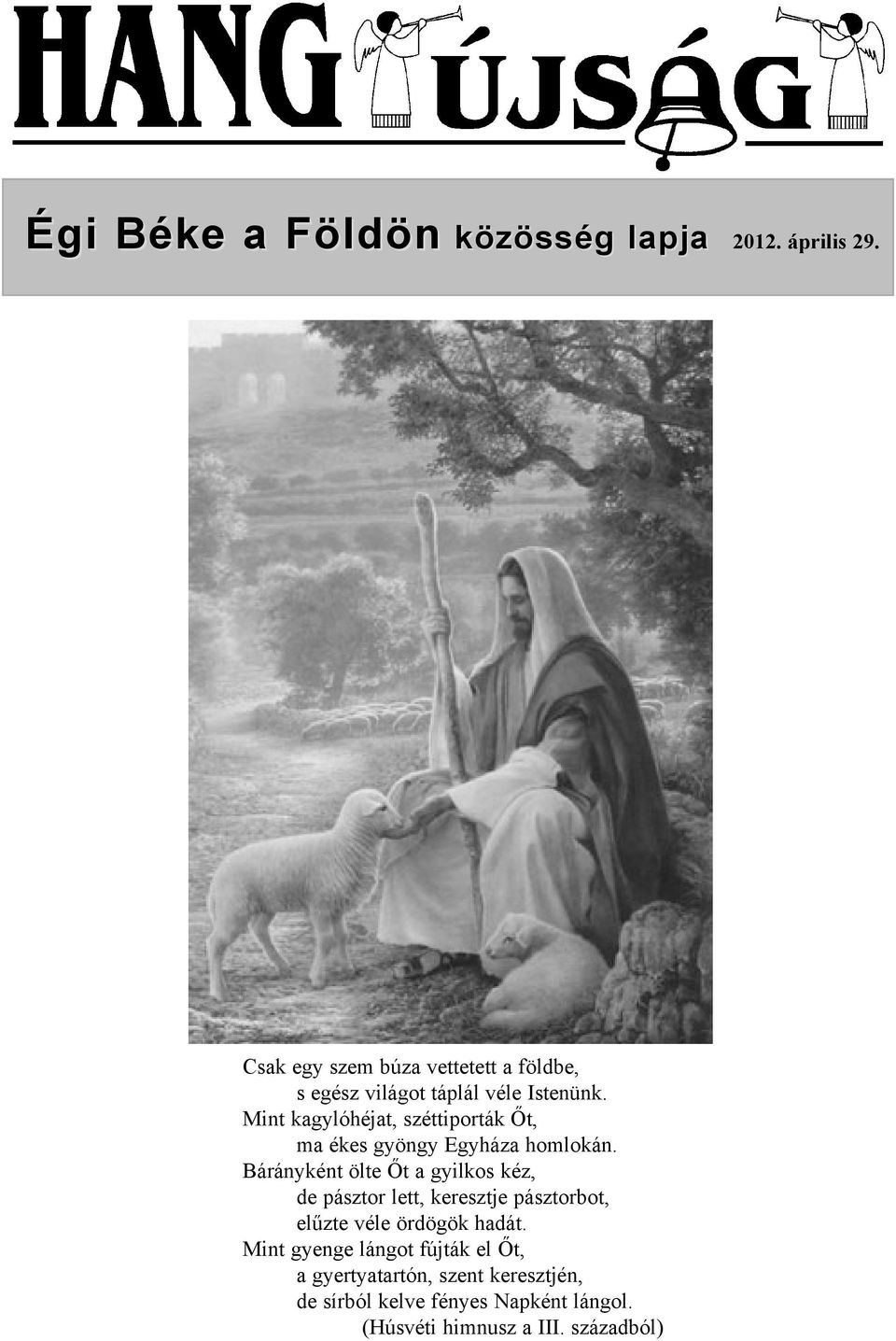 Mint kagylóhéjat, széttiporták Õt, ma ékes gyöngy Egyháza homlokán.