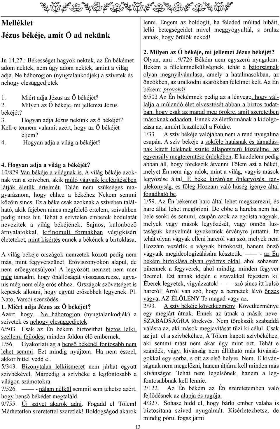 Milyen az Õ békéje, mi jellemzi Jézus békéjét? 3. Hogyan adja Jézus nekünk az õ békéjét? Kell-e tennem valamit azért, hogy az Õ békéjét éljem? 4. Hogyan adja a világ a békéjét?