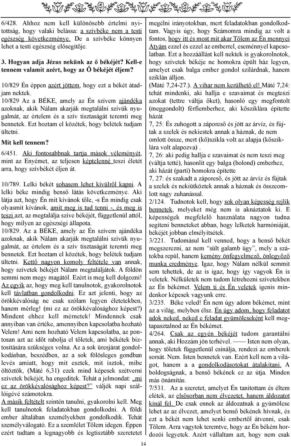 10/829 Az a BÉKE, amely az Én szívem ajándéka azoknak, akik Nálam akarják megtalálni szívük nyugalmát, az értelem és a szív tisztaságát teremti meg bennetek.