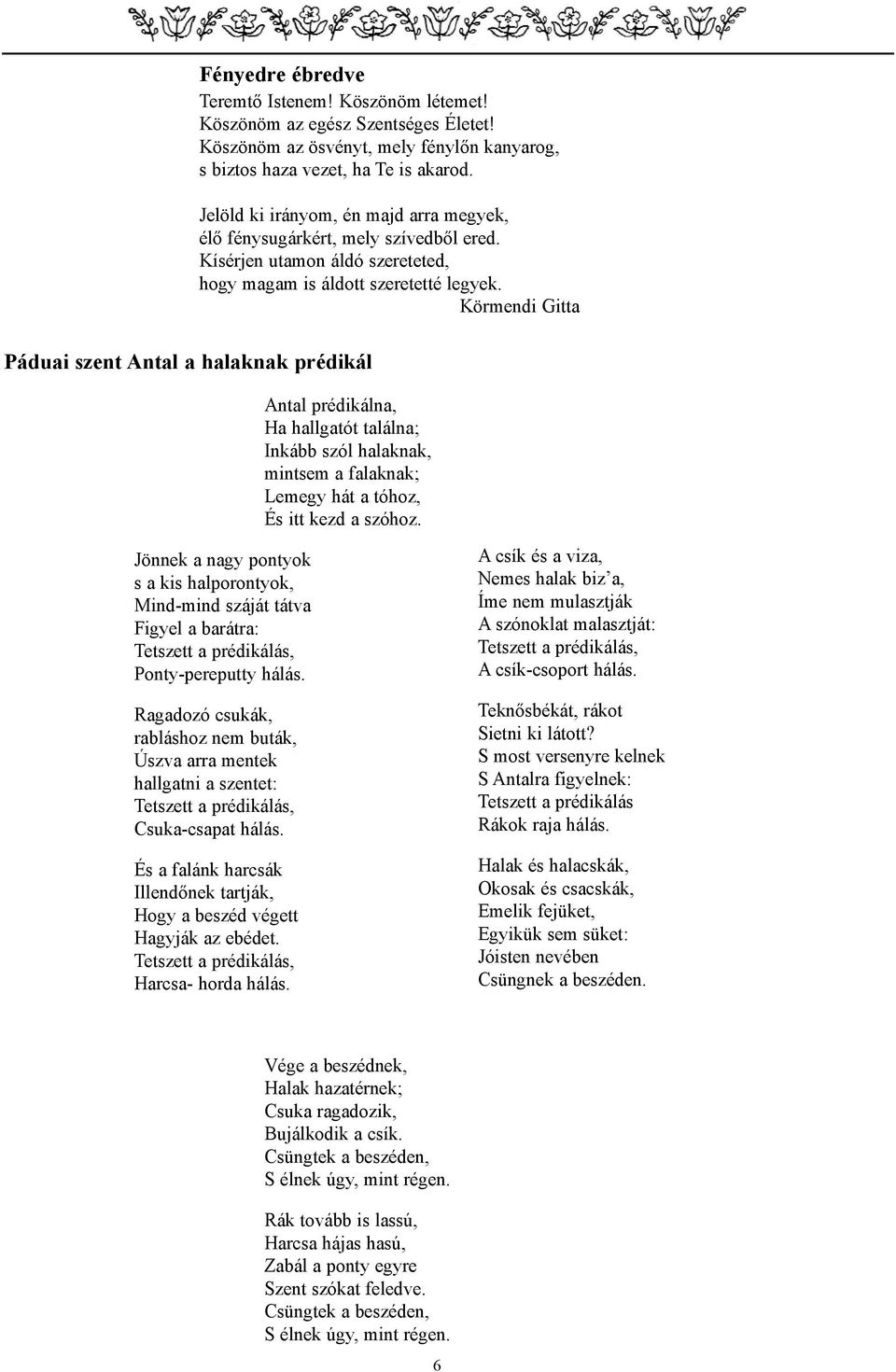Körmendi Gitta Páduai szent Antal a halaknak prédikál Antal prédikálna, Ha hallgatót találna; Inkább szól halaknak, mintsem a falaknak; Lemegy hát a tóhoz, És itt kezd a szóhoz.