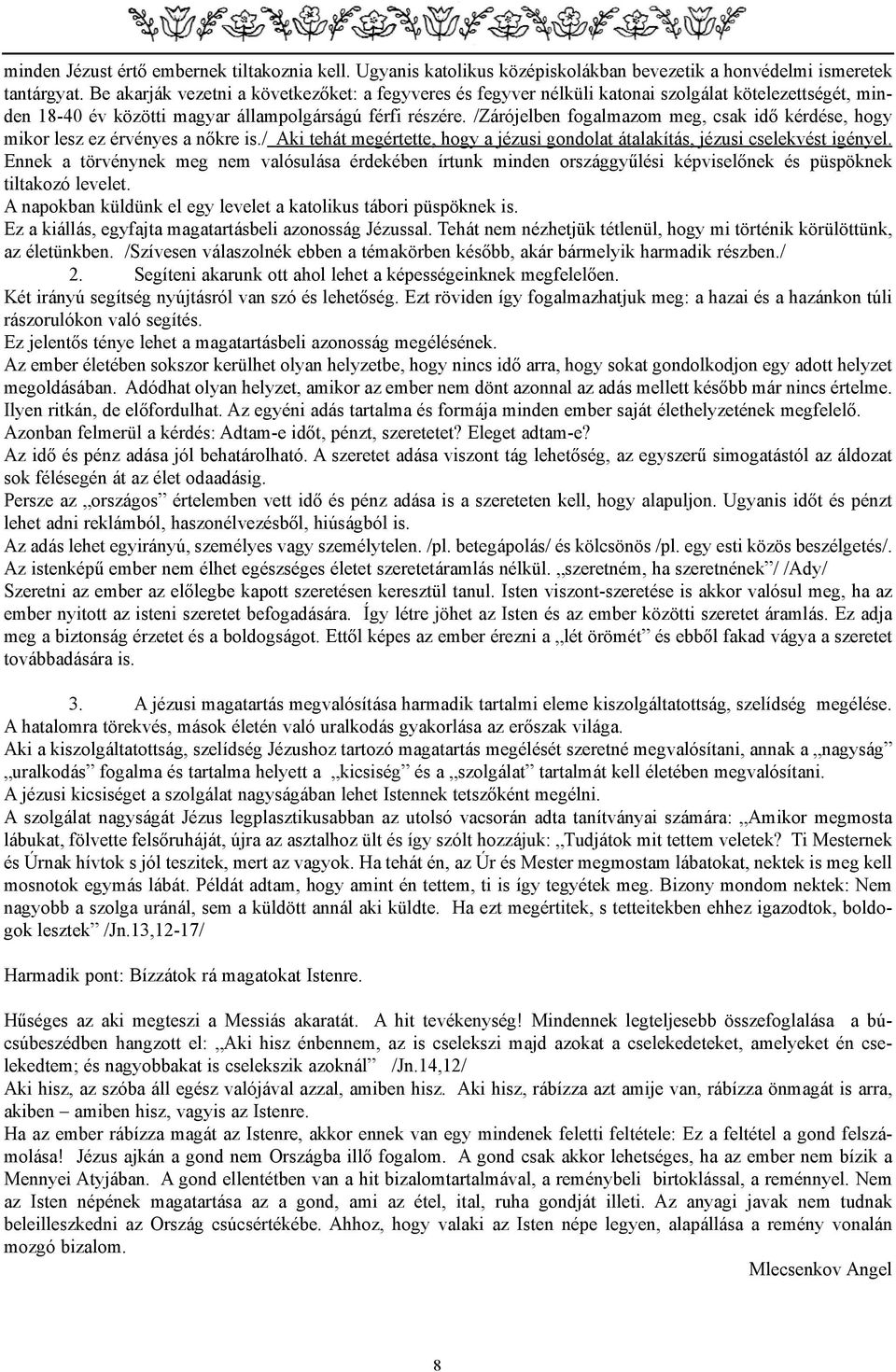 /Zárójelben fogalmazom meg, csak idõ kérdése, hogy mikor lesz ez érvényes a nõkre is./ Aki tehát megértette, hogy a jézusi gondolat átalakítás, jézusi cselekvést igényel.