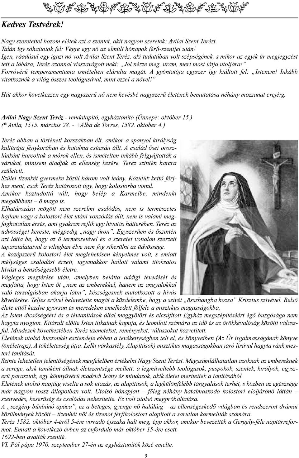 látja utoljára! Forróvérû temperamentuma ismételten elárulta magát. A gyóntatója egyszer így kiáltott fel: Istenem! Inkább vitatkoznék a világ összes teológusával, mint ezzel a nõvel!