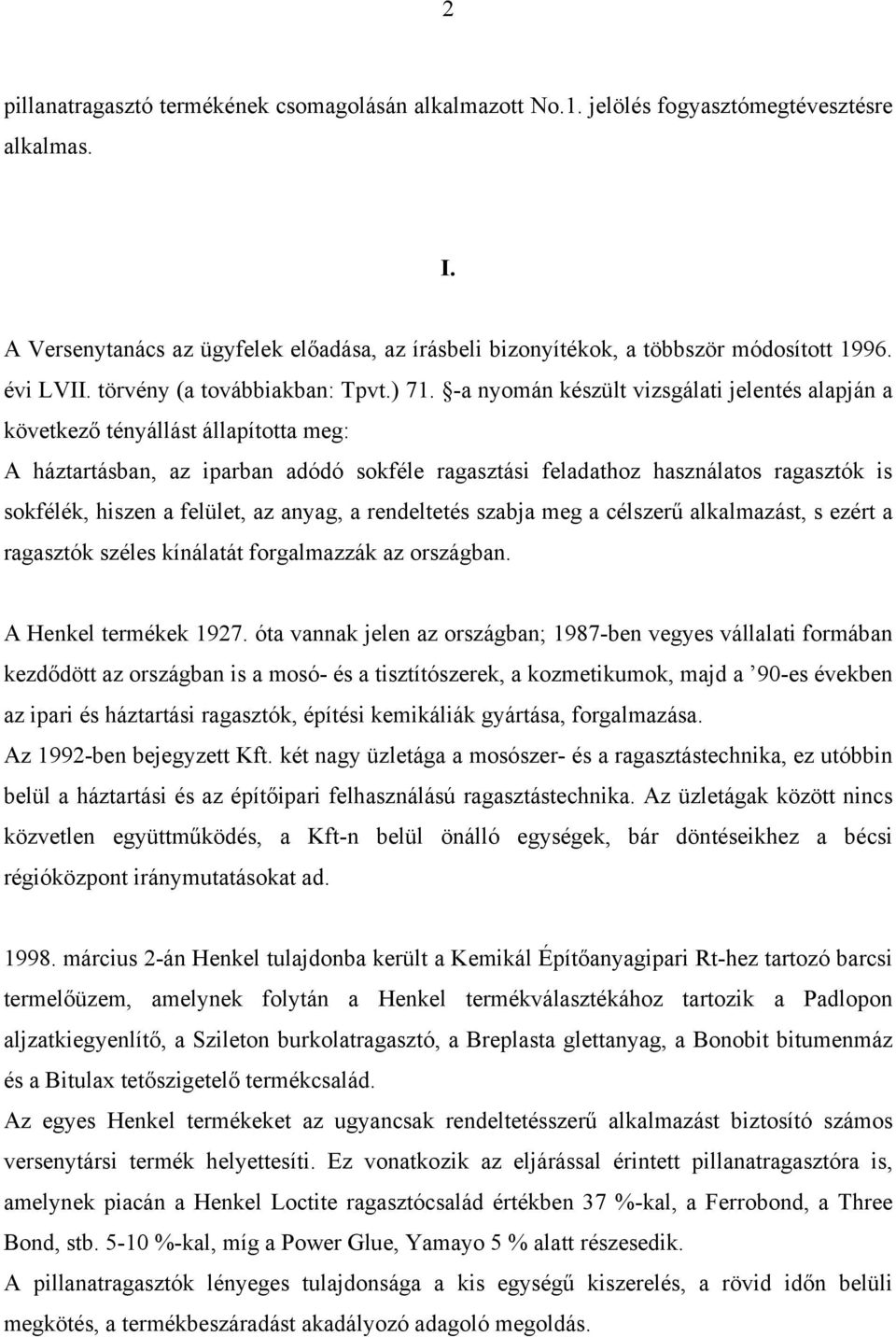 -a nyomán készült vizsgálati jelentés alapján a következő tényállást állapította meg: A háztartásban, az iparban adódó sokféle ragasztási feladathoz használatos ragasztók is sokfélék, hiszen a