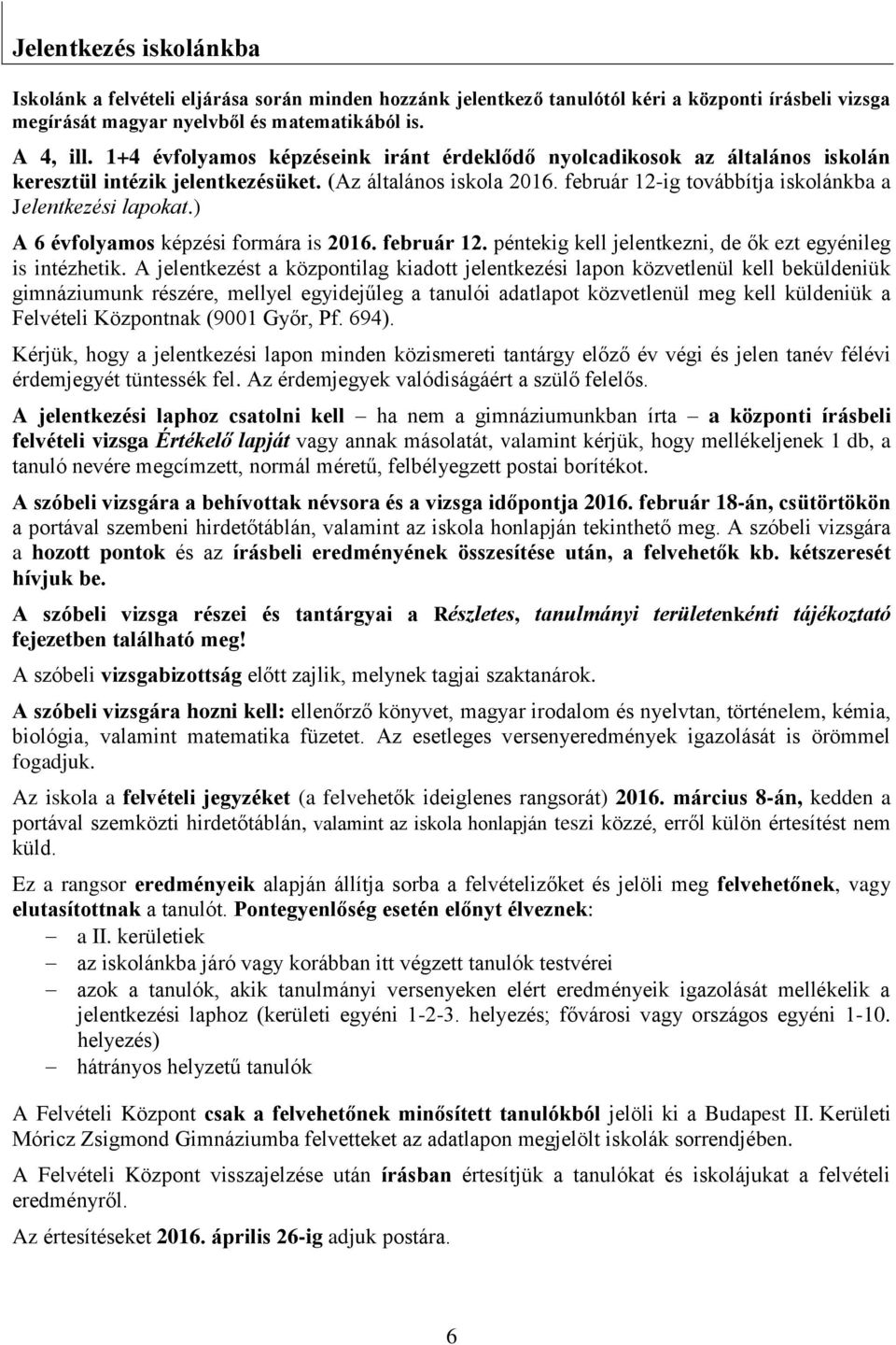 ) A 6 évfolyamos képzési formára is 2016. február 12. péntekig kell jelentkezni, de ők ezt egyénileg is intézhetik.