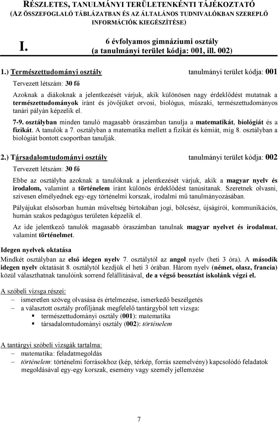 ) Természettudományi osztály tanulmányi terület kódja: 001 Tervezett létszám: 30 fő Azoknak a diákoknak a jelentkezését várjuk, akik különösen nagy érdeklődést mutatnak a természettudományok iránt és