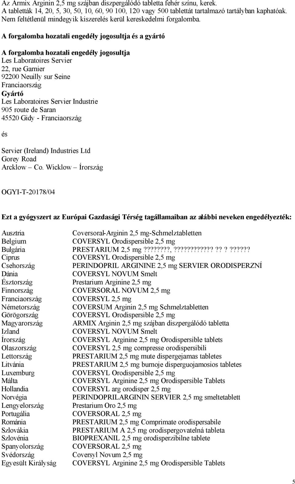 A forgalomba hozatali engedély jogosultja és a gyártó A forgalomba hozatali engedély jogosultja Les Laboratoires Servier 22, rue Garnier 92200 Neuilly sur Seine Franciaország Gyártó Les Laboratoires