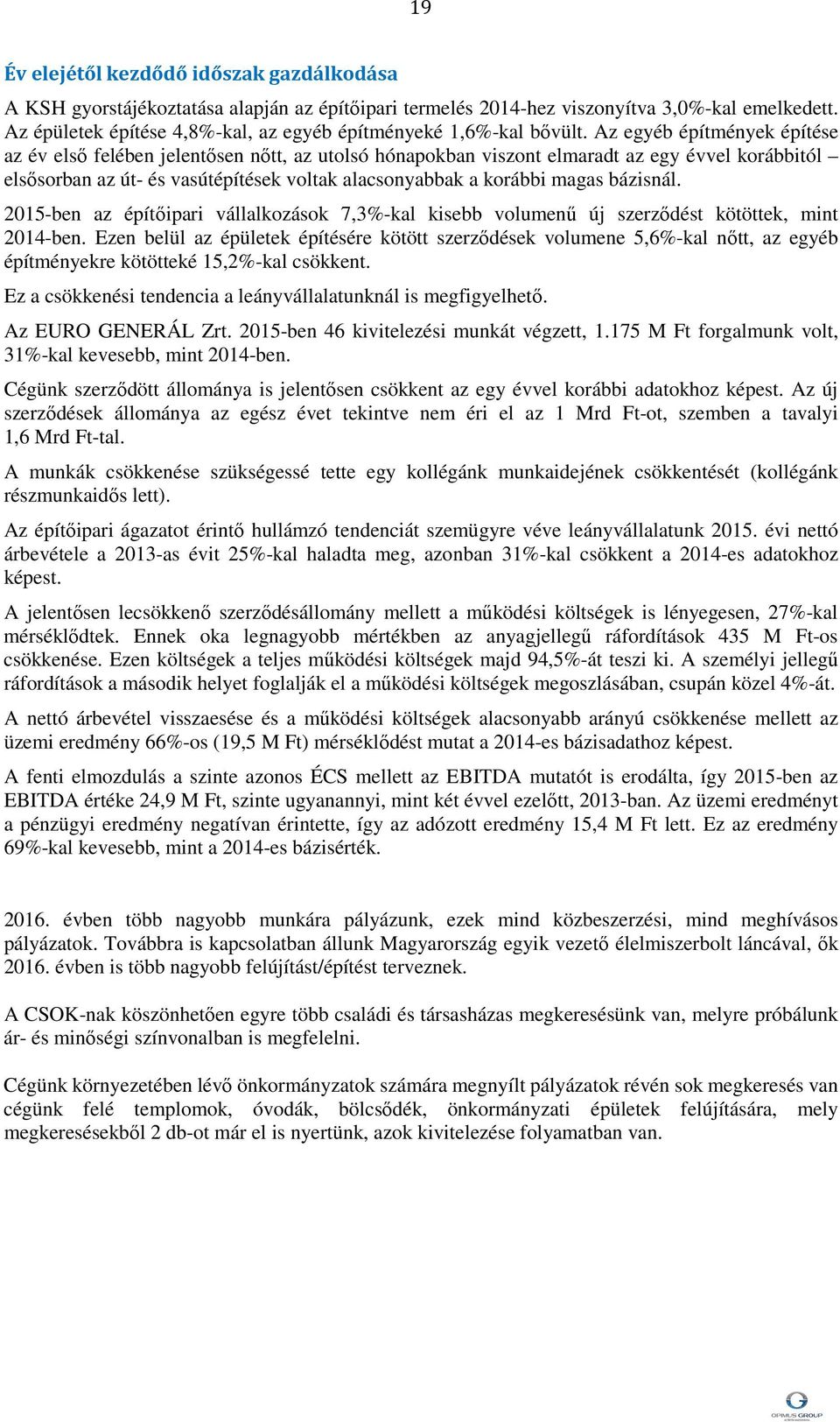 Az egyéb építmények építése az év első felében jelentősen nőtt, az utolsó hónapokban viszont elmaradt az egy évvel korábbitól elsősorban az út- és vasútépítések voltak alacsonyabbak a korábbi magas