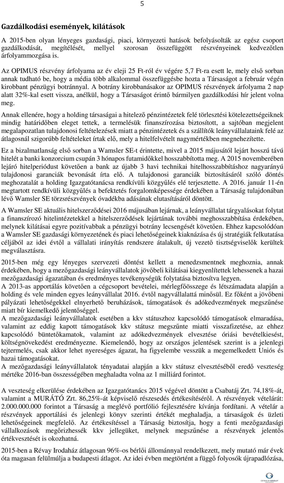 Az OPIMUS részvény árfolyama az év eleji 25 Ft-ról év végére 5,7 Ft-ra esett le, mely első sorban annak tudható be, hogy a média több alkalommal összefüggésbe hozta a Társaságot a február végén