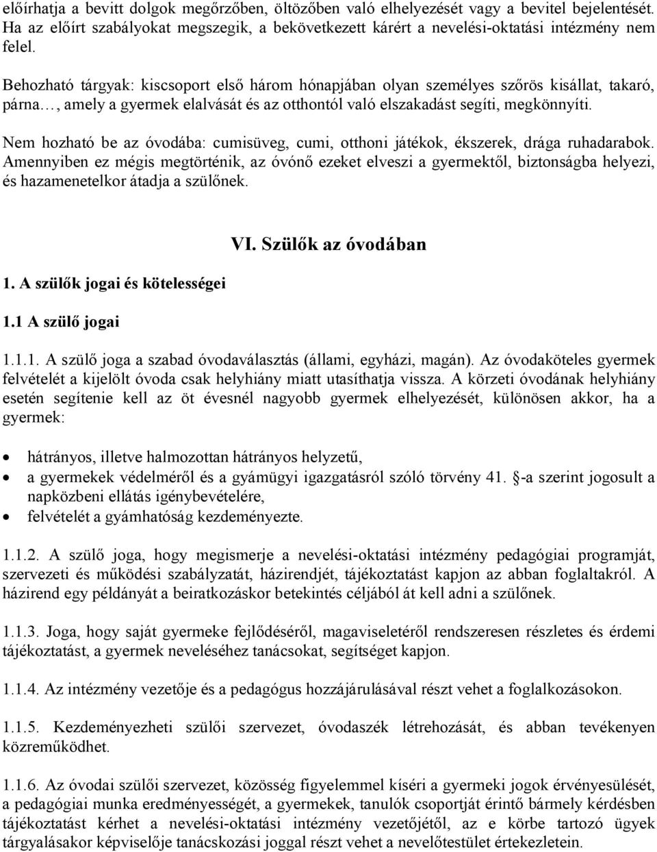 Nem hozható be az óvodába: cumisüveg, cumi, otthoni játékok, ékszerek, drága ruhadarabok.