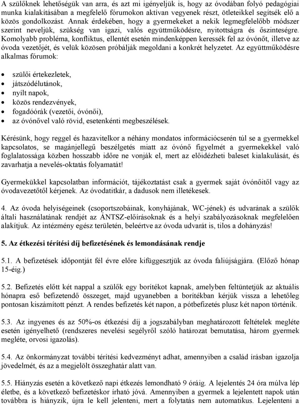 Komolyabb probléma, konfliktus, ellentét esetén mindenképpen keressék fel az óvónőt, illetve az óvoda vezetőjét, és velük közösen próbálják megoldani a konkrét helyzetet.