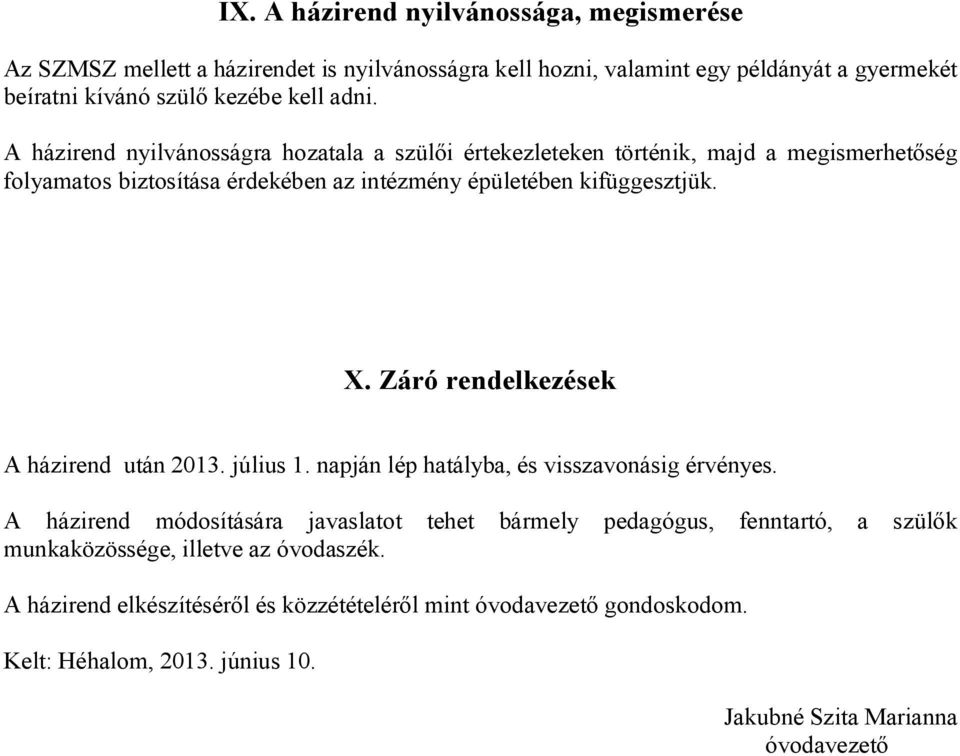 Záró rendelkezések A házirend után 2013. július 1. napján lép hatályba, és visszavonásig érvényes.