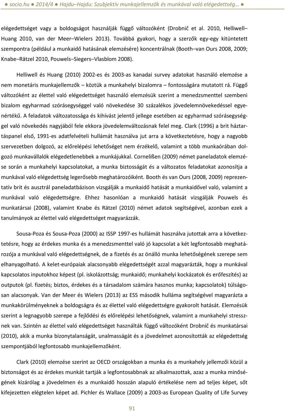 Helliwell és Huang (2010) 2002-es és 2003-as kanadai survey adatokat használó elemzése a nem monetáris munkajellemzők köztük a munkahelyi bizalomra fontosságára mutatott rá.