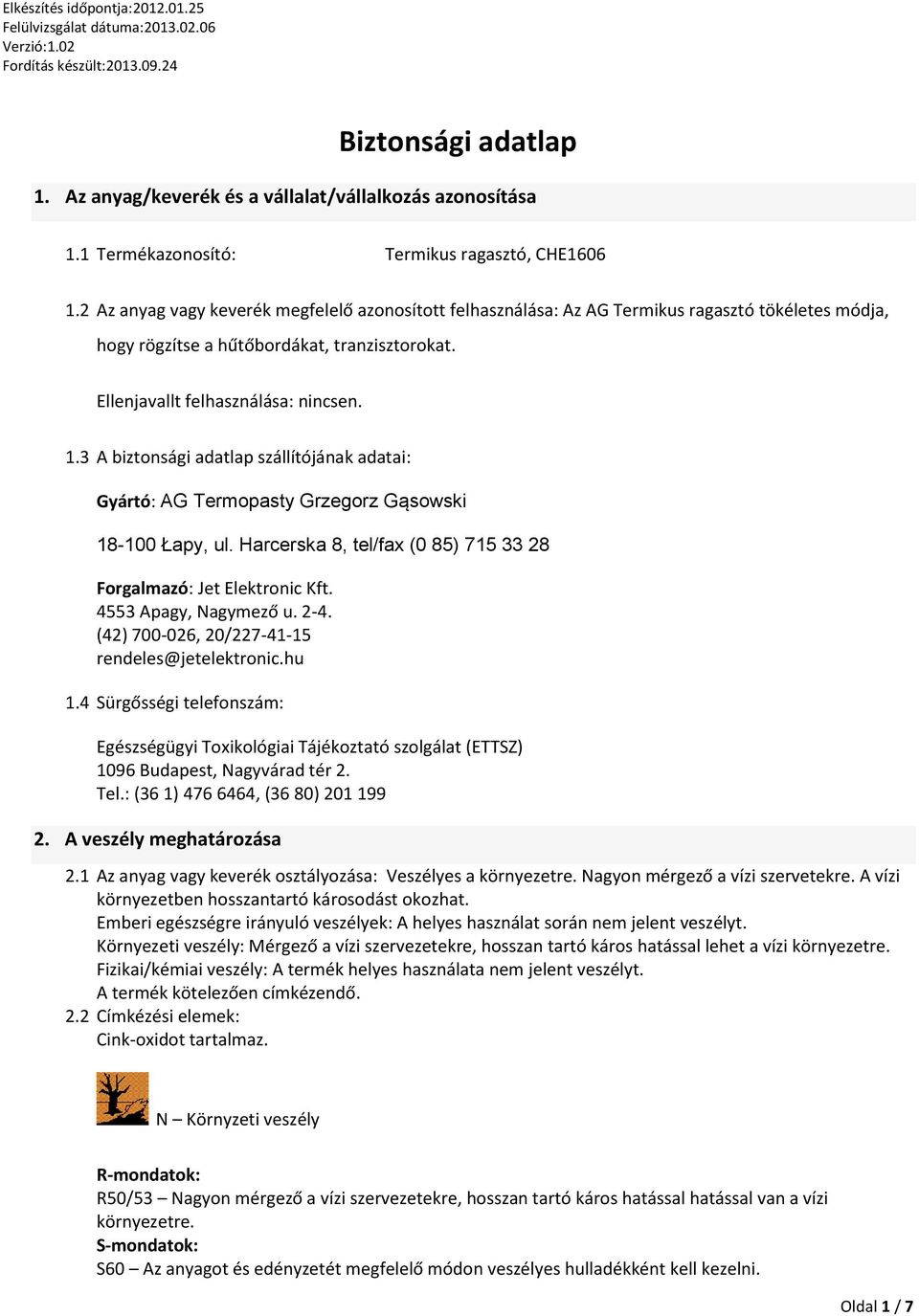 3 A biztonsági adatlap szállítójának adatai: Gyártó: AG Termopasty Grzegorz Gąsowski 18-100 Łapy, ul. Harcerska 8, tel/fax (0 85) 715 33 28 Forgalmazó: Jet Elektronic Kft. 4553 Apagy, Nagymező u. 2-4.