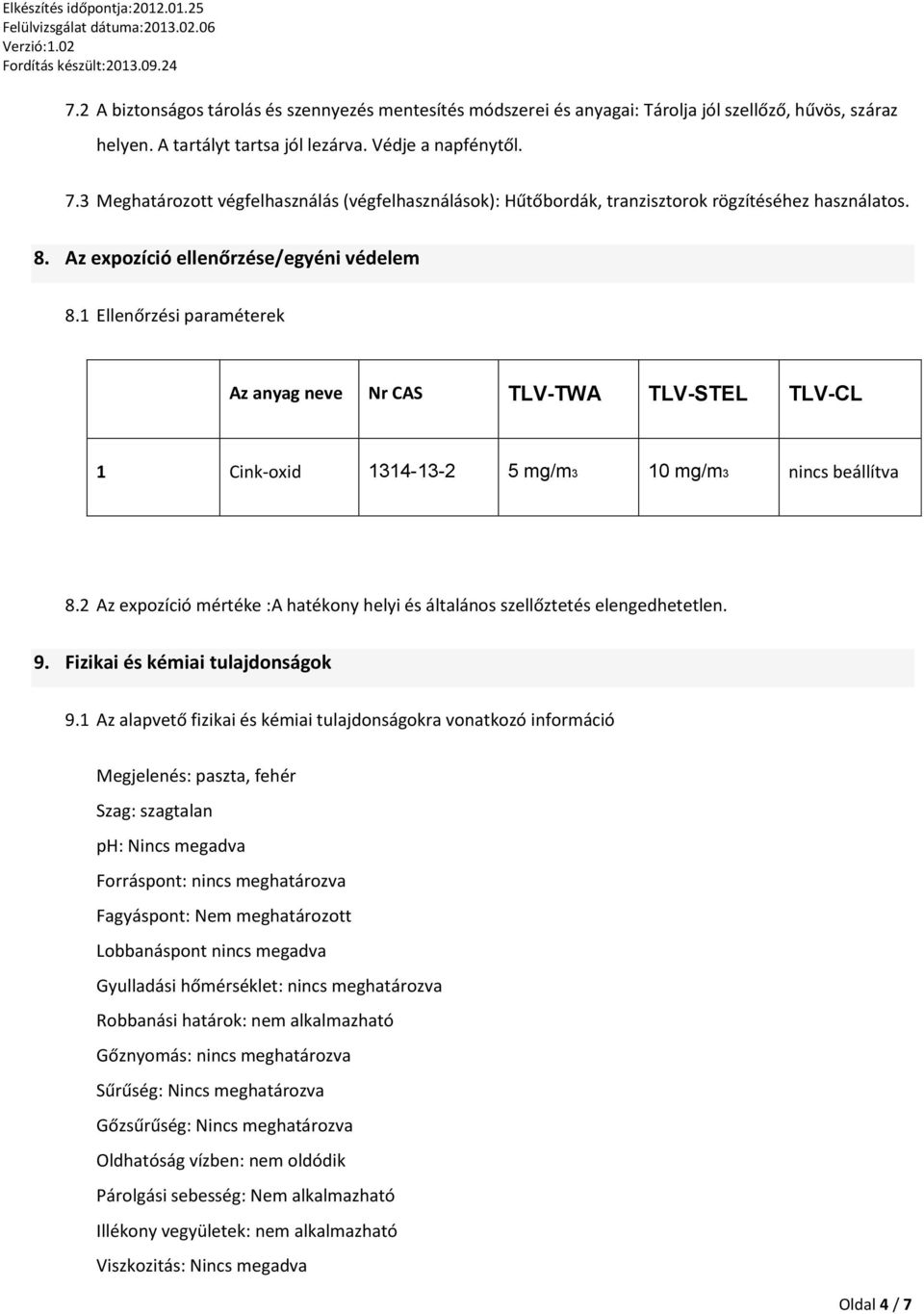 1 Ellenőrzési paraméterek Az anyag neve Nr CAS TLV-TWA TLV-STEL TLV-CL 1 Cink-oxid 1314-13-2 5 mg/m3 10 mg/m3 nincs beállítva 8.