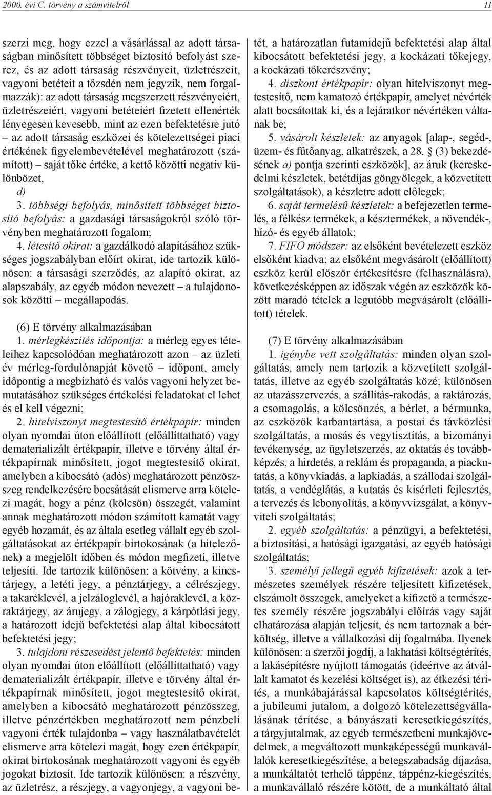 tőzsdén nem jegyzik, nem forgalmazzák): az adott társaság megszerzett részvényeiért, üzletrészeiért, vagyoni betéteiért fizetett ellenérték lényegesen kevesebb, mint az ezen befektetésre jutó az