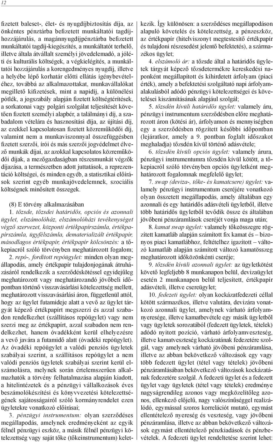 korhatár előtti ellátás igénybevételéhez, továbbá az alkalmazottakat, munkavállalókat megillető kifizetések, mint a napidíj, a különélési pótlék, a jogszabály alapján fizetett költségtérítések, a