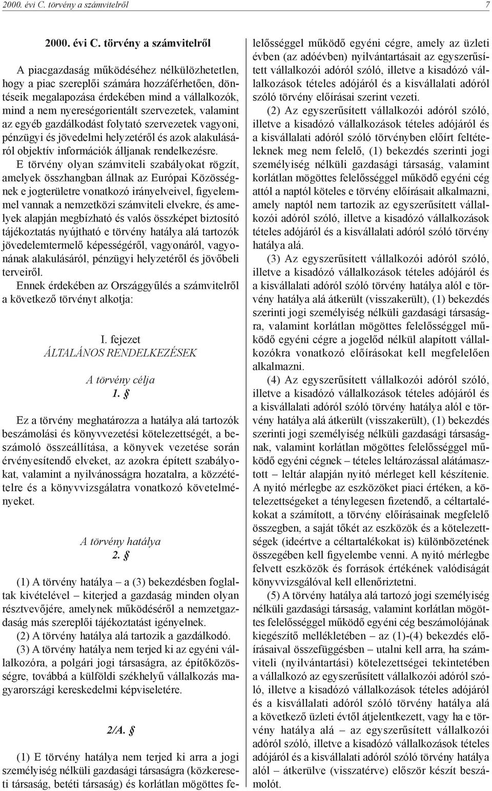 nem nyereségorientált szervezetek, valamint az egyéb gazdálkodást folytató szervezetek vagyoni, pénzügyi és jövedelmi helyzetéről és azok alakulásáról objektív információk álljanak rendelkezésre.