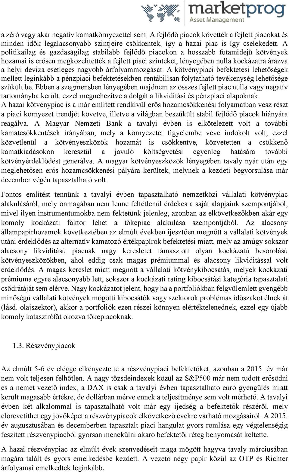 deviza esetleges nagyobb árfolyammozgását. A kötvénypiaci befektetési lehetőségek mellett leginkább a pénzpiaci befektetésekben rentábilisan folytatható tevékenység lehetősége szűkült be.