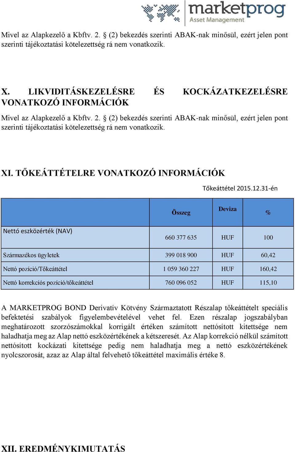 (2) bekezdés szerinti ABAK-nak minősül, ezért jelen pont szerinti tájékoztatási kötelezettség rá nem vonatkozik. XI. TŐKEÁTTÉTELRE VONATKOZÓ INFORMÁCIÓK Tőkeáttétel 2015.12.