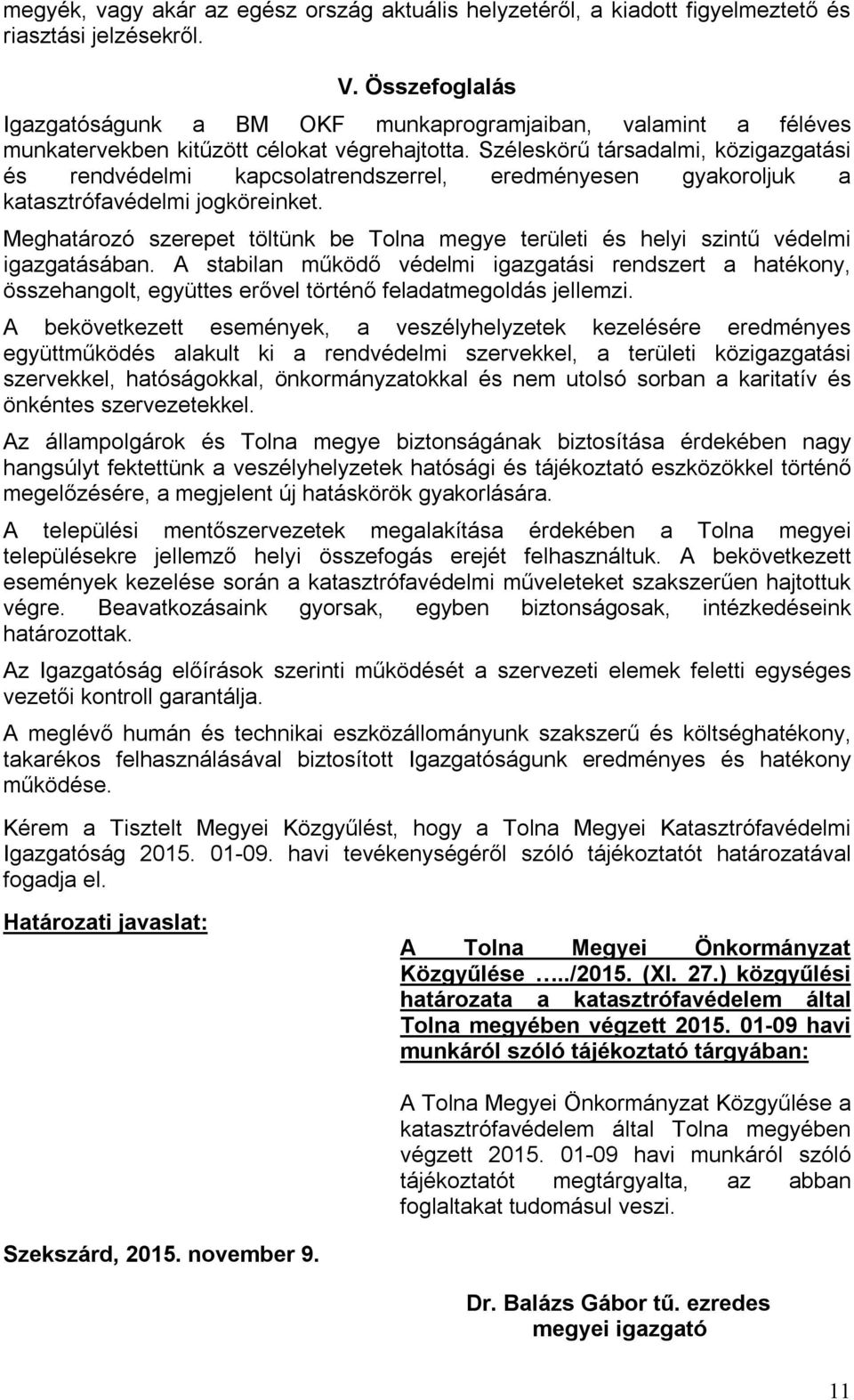 Széleskörű társadalmi, közigazgatási és rendvédelmi kapcsolatrendszerrel, eredményesen gyakoroljuk a katasztrófavédelmi jogköreinket.