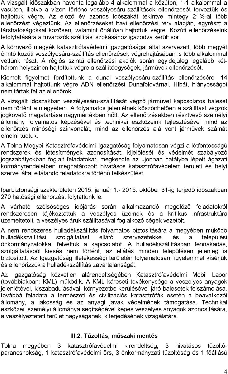 Az ellenőrzéseket havi ellenőrzési terv alapján, egyrészt a társhatóságokkal közösen, valamint önállóan hajtottuk végre.