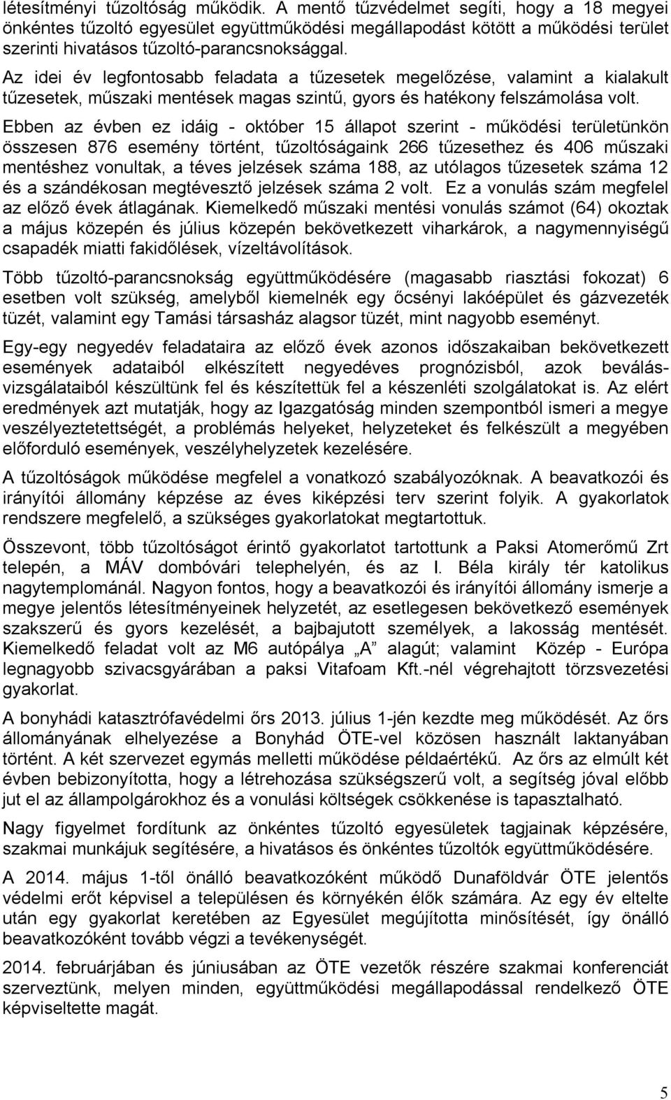 Az idei év legfontosabb feladata a tűzesetek megelőzése, valamint a kialakult tűzesetek, műszaki mentések magas szintű, gyors és hatékony felszámolása volt.