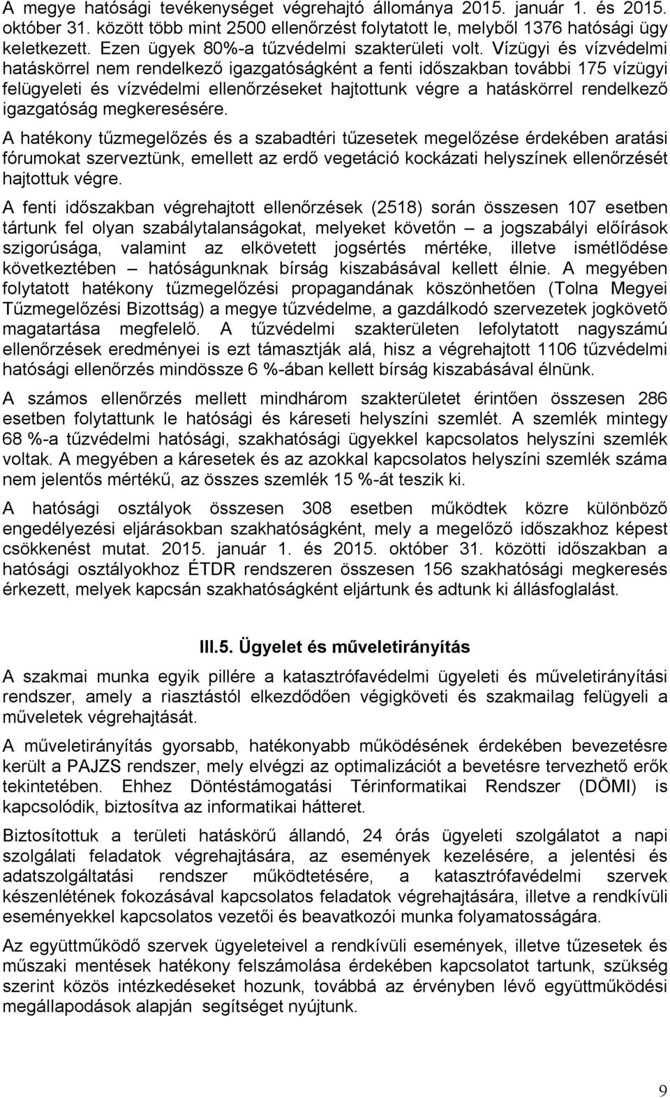 Vízügyi és vízvédelmi hatáskörrel nem rendelkező igazgatóságként a fenti időszakban további 175 vízügyi felügyeleti és vízvédelmi ellenőrzéseket hajtottunk végre a hatáskörrel rendelkező igazgatóság