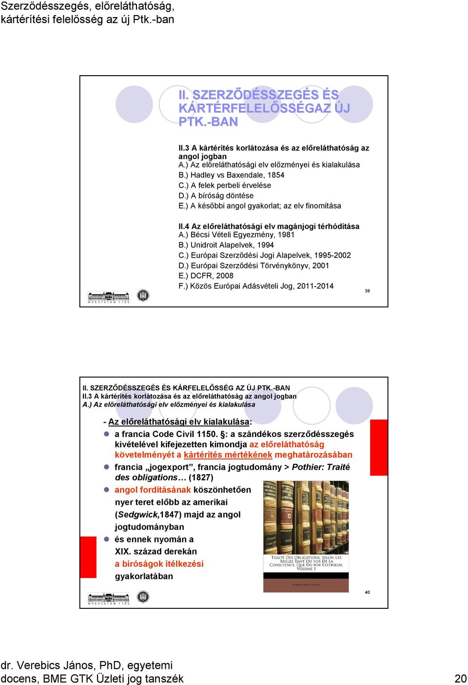 ) Bécsi Vételi Egyezmény, 1981 B.) Unidroit Alapelvek, 1994 C.) Európai Szerződési Jogi Alapelvek, 1995-2002 D.) Európai Szerződési Törvénykönyv, 2001 E.) DCFR, 2008 F.