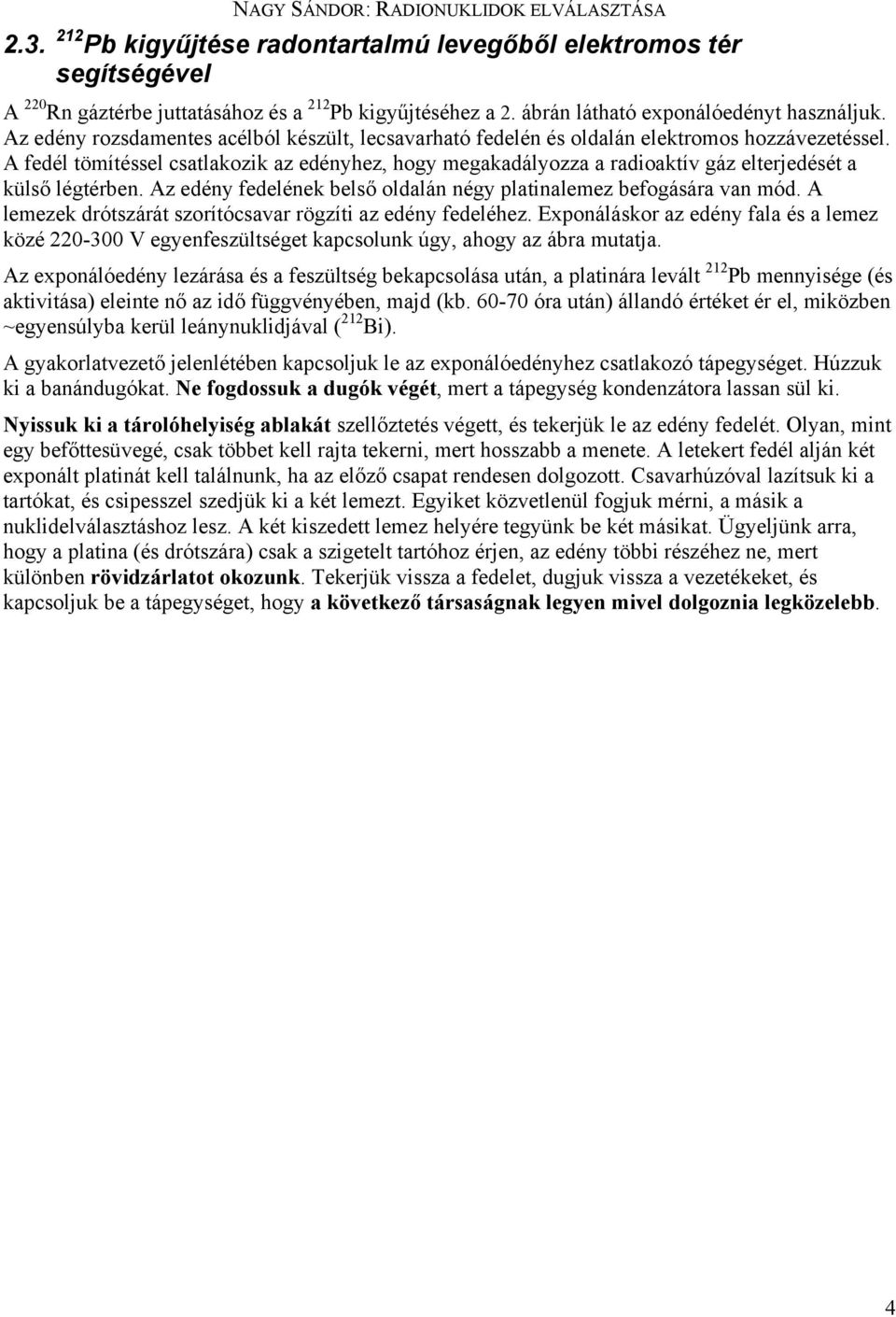 A fedél tömítéssel csatlakozik az edényhez, hogy megakadályozza a radioaktív gáz elterjedését a külső légtérben. Az edény fedelének belső oldalán négy platinalemez befogására van mód.