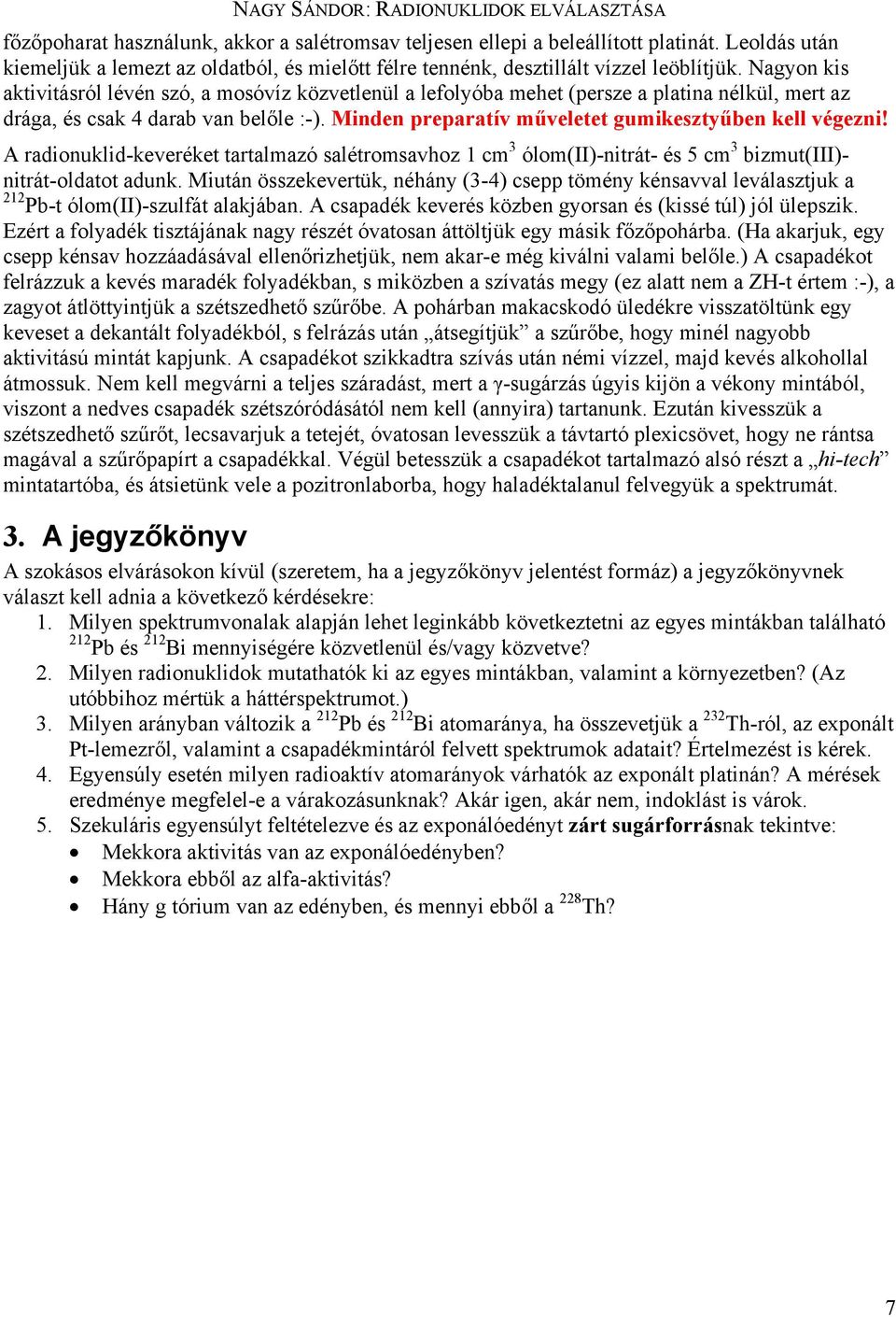 Minden preparatív műveletet gumikesztyűben kell végezni! A radionuklid-keveréket tartalmazó salétromsavhoz 1 cm 3 ólom(ii)-nitrát- és 5 cm 3 bizmut(iii)- nitrát-oldatot adunk.