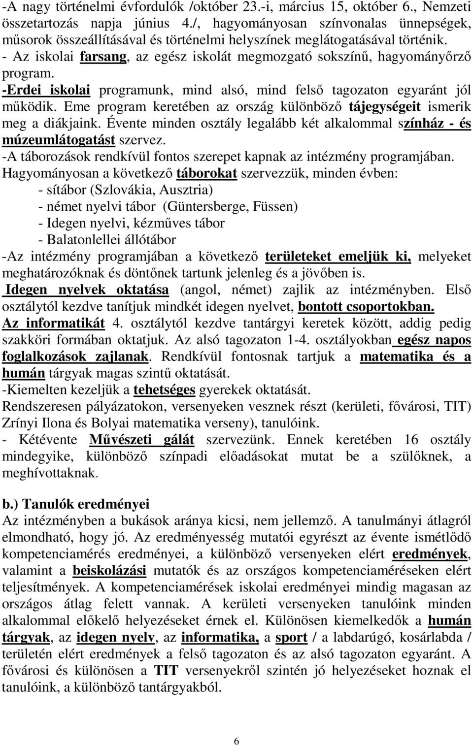 -Erdei iskolai programunk, mind alsó, mind felső tagozaton egyaránt jól működik. Eme program keretében az ország különböző tájegységeit ismerik meg a diákjaink.