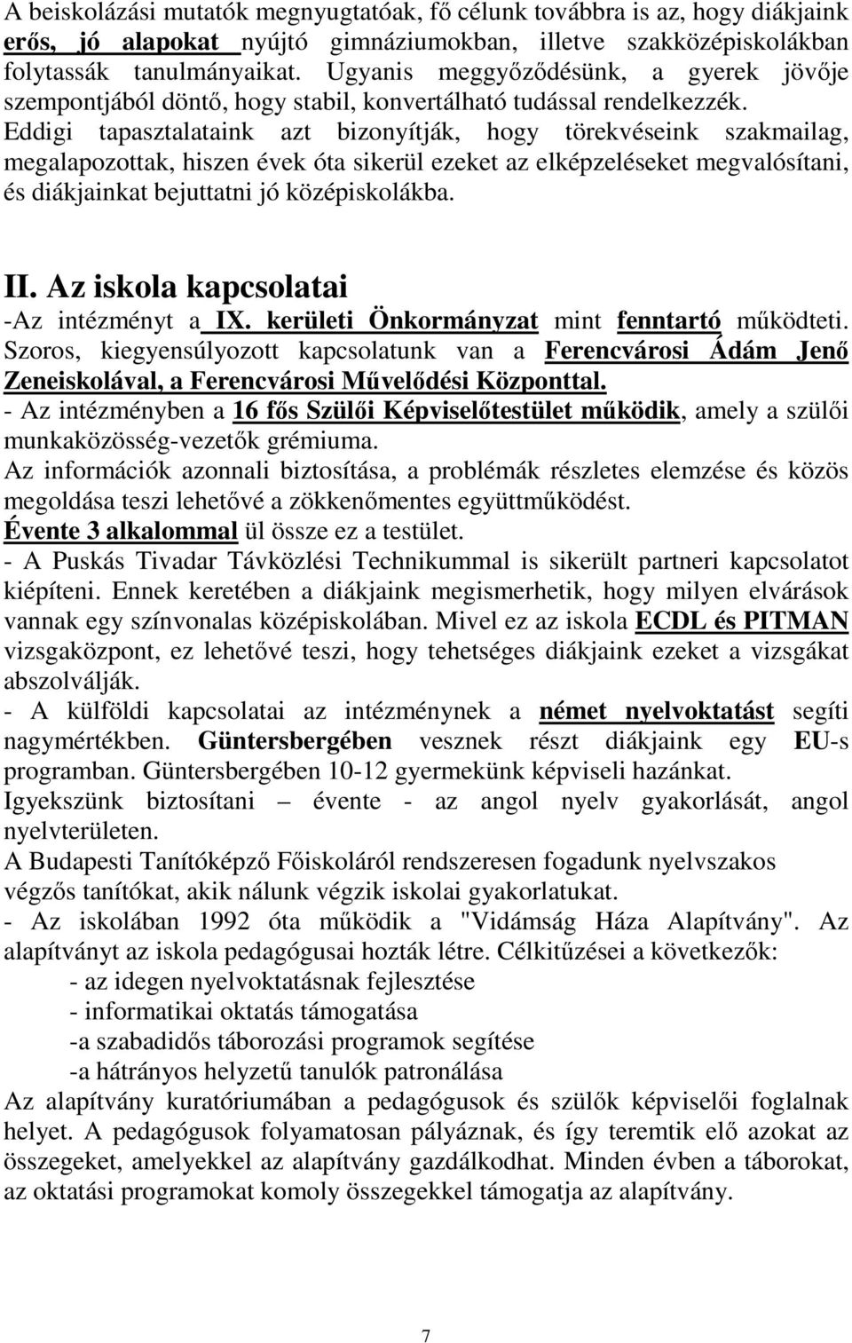 Eddigi tapasztalataink azt bizonyítják, hogy törekvéseink szakmailag, megalapozottak, hiszen évek óta sikerül ezeket az elképzeléseket megvalósítani, és diákjainkat bejuttatni jó középiskolákba. II.