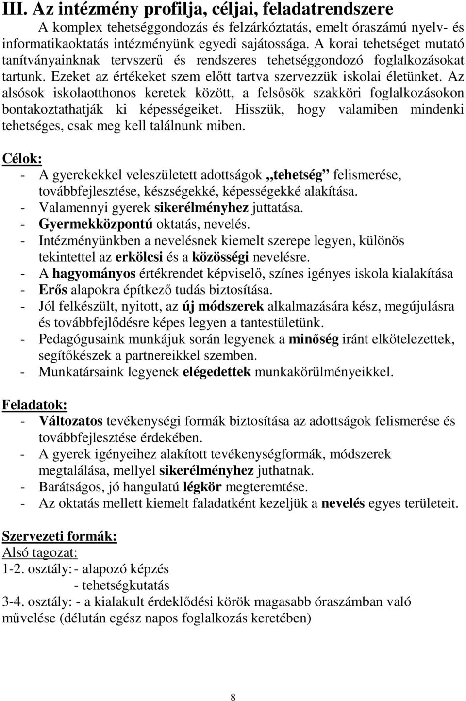 Az alsósok iskolaotthonos keretek között, a felsősök szakköri foglalkozásokon bontakoztathatják ki képességeiket. Hisszük, hogy valamiben mindenki tehetséges, csak meg kell találnunk miben.