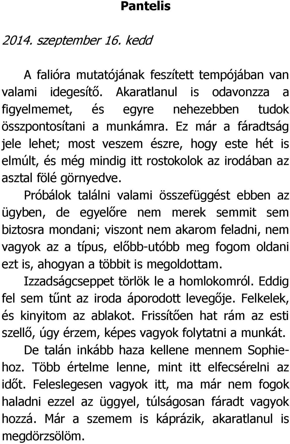 Próbálok találni valami összefüggést ebben az ügyben, de egyelőre nem merek semmit sem biztosra mondani; viszont nem akarom feladni, nem vagyok az a típus, előbb-utóbb meg fogom oldani ezt is,