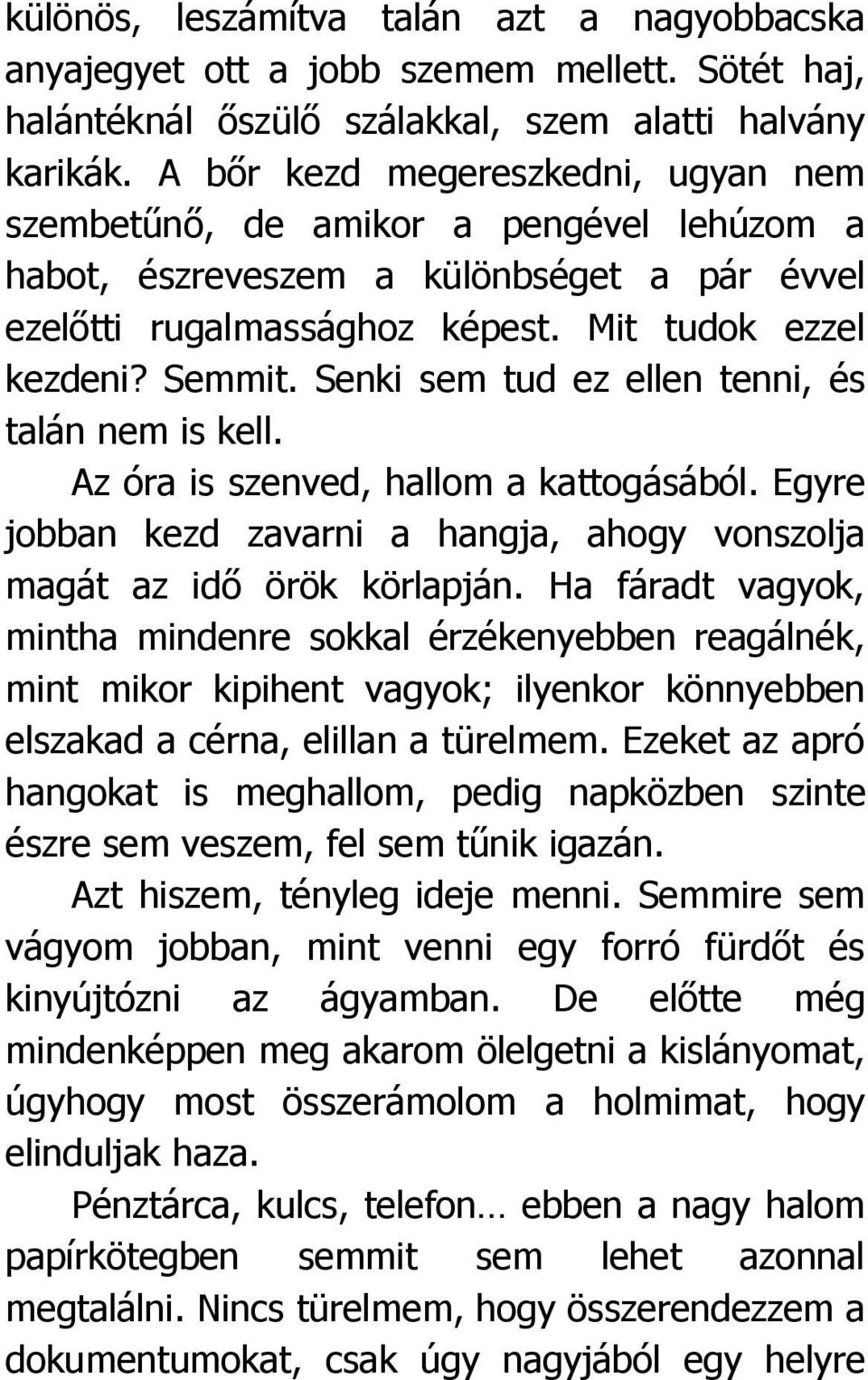 Senki sem tud ez ellen tenni, és talán nem is kell. Az óra is szenved, hallom a kattogásából. Egyre jobban kezd zavarni a hangja, ahogy vonszolja magát az idő örök körlapján.